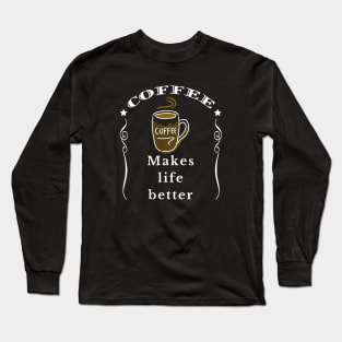 Coffee makes life better Long Sleeve T-Shirt